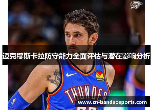 迈克穆斯卡拉防守能力全面评估与潜在影响分析 迈克穆斯卡拉防守能力全面评估与潜在影响分析