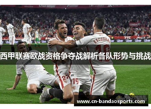 西甲联赛欧战资格争夺战解析各队形势与挑战 西甲联赛欧战资格争夺战解析各队形势与挑战