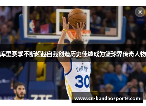 库里赛季不断超越自我创造历史佳绩成为篮球界传奇人物 库里赛季不断超越自我创造历史佳绩成为篮球界传奇人物
