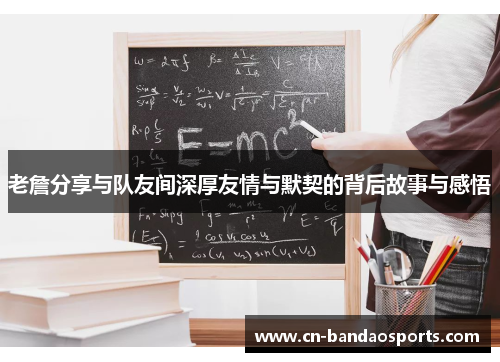 老詹分享与队友间深厚友情与默契的背后故事与感悟 老詹分享与队友间深厚友情与默契的背后故事与感悟