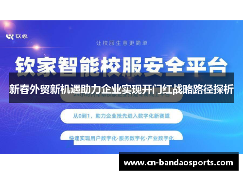 新春外贸新机遇助力企业实现开门红战略路径探析 新春外贸新机遇助力企业实现开门红战略路径探析