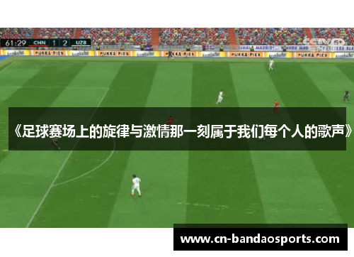 《足球赛场上的旋律与激情那一刻属于我们每个人的歌声》 《足球赛场上的旋律与激情那一刻属于我们每个人的歌声》