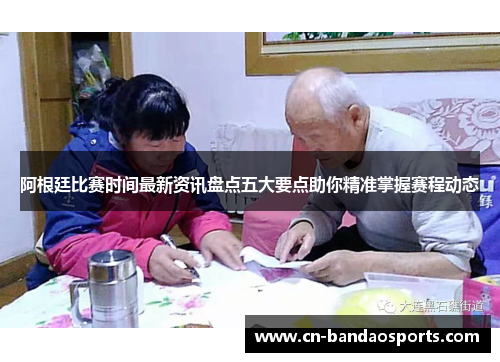 阿根廷比赛时间最新资讯盘点五大要点助你精准掌握赛程动态 阿根廷比赛时间最新资讯盘点五大要点助你精准掌握赛程动态