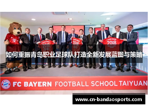 如何重振青岛职业足球队打造全新发展蓝图与策略