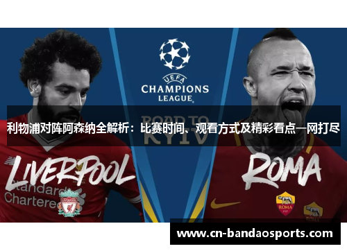 利物浦对阵阿森纳全解析:比赛时间、观看方式及精彩看点一网打尽 利物浦对阵阿森纳全解析:比赛时间、观看方式及精彩看点一网打尽