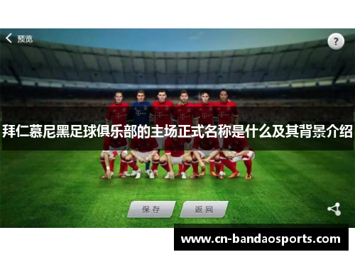拜仁慕尼黑足球俱乐部的主场正式名称是什么及其背景介绍 拜仁慕尼黑足球俱乐部的主场正式名称是什么及其背景介绍