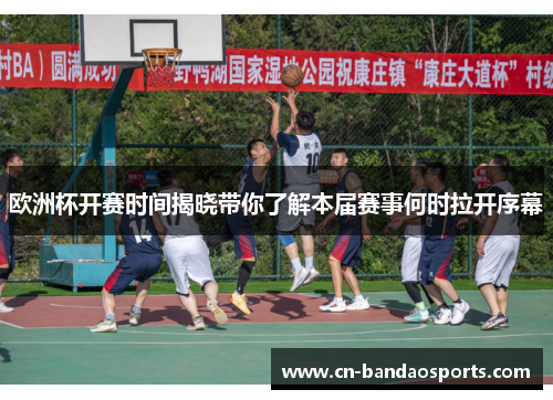 欧洲杯开赛时间揭晓带你了解本届赛事何时拉开序幕