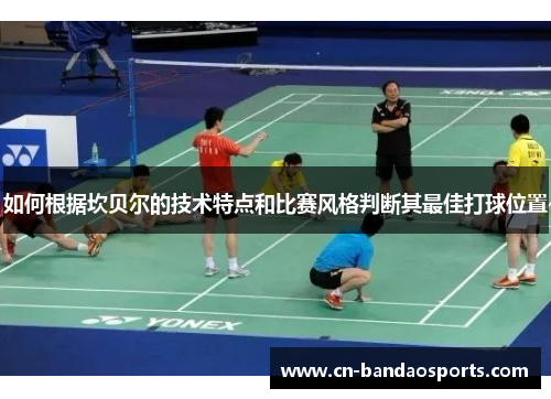 如何根据坎贝尔的技术特点和比赛风格判断其最佳打球位置